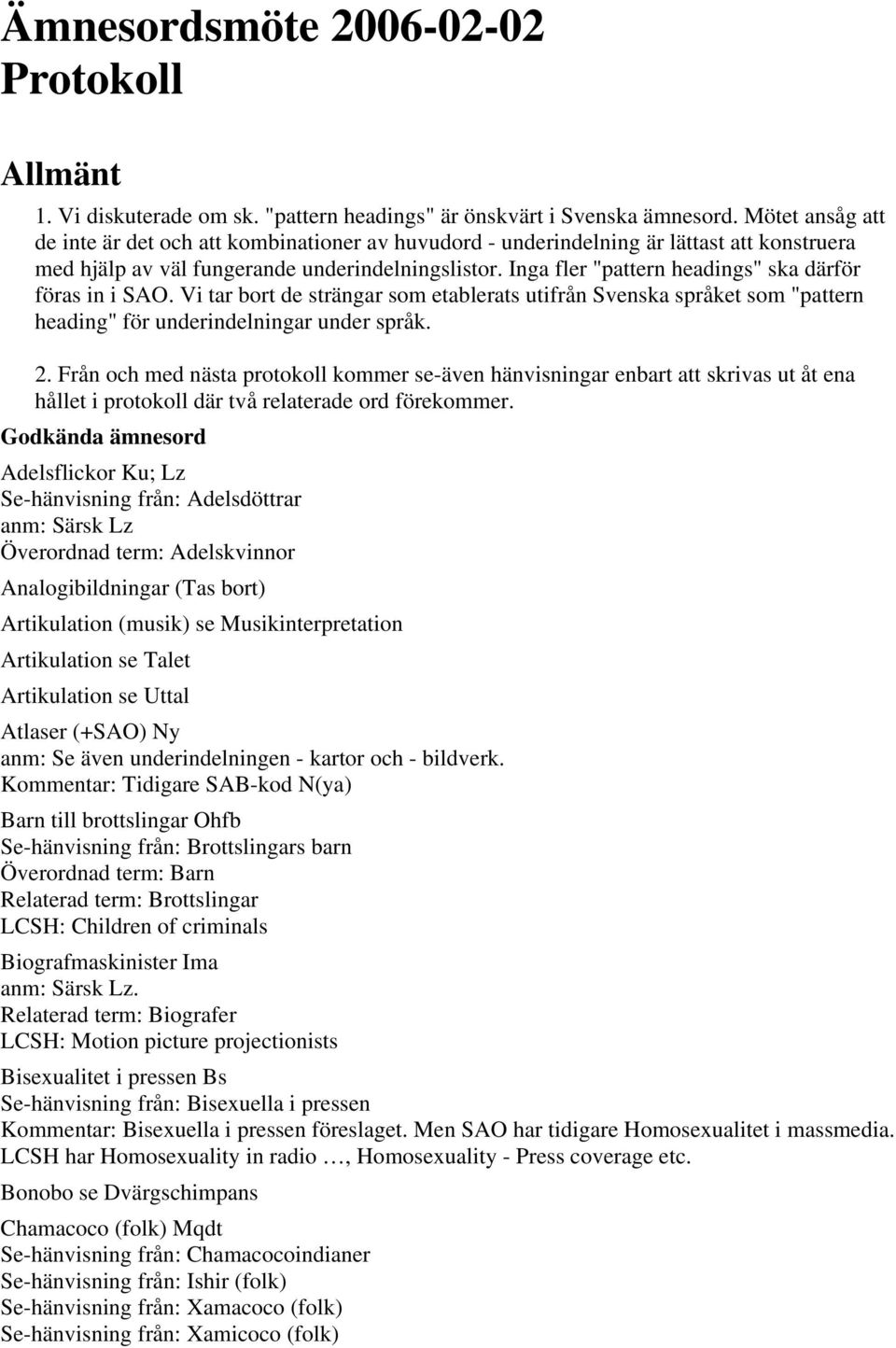 Inga fler "pattern headings" ska därför föras in i SAO. Vi tar bort de strängar som etablerats utifrån Svenska språket som "pattern heading" för underindelningar under språk. 2.