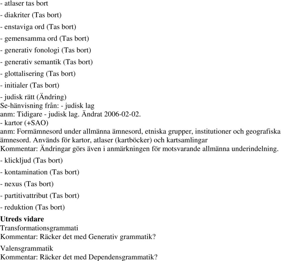 - kartor (+SAO) anm: Formämnesord under allmänna ämnesord, etniska grupper, institutioner och geografiska ämnesord.