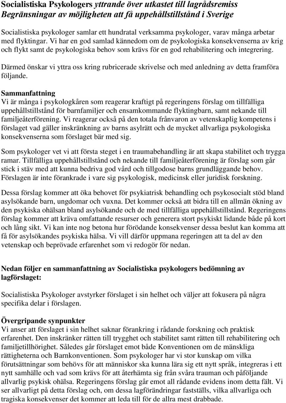 Vi har en god samlad kännedom om de psykologiska konsekvenserna av krig och flykt samt de psykologiska behov som krävs för en god rehabilitering och integrering.