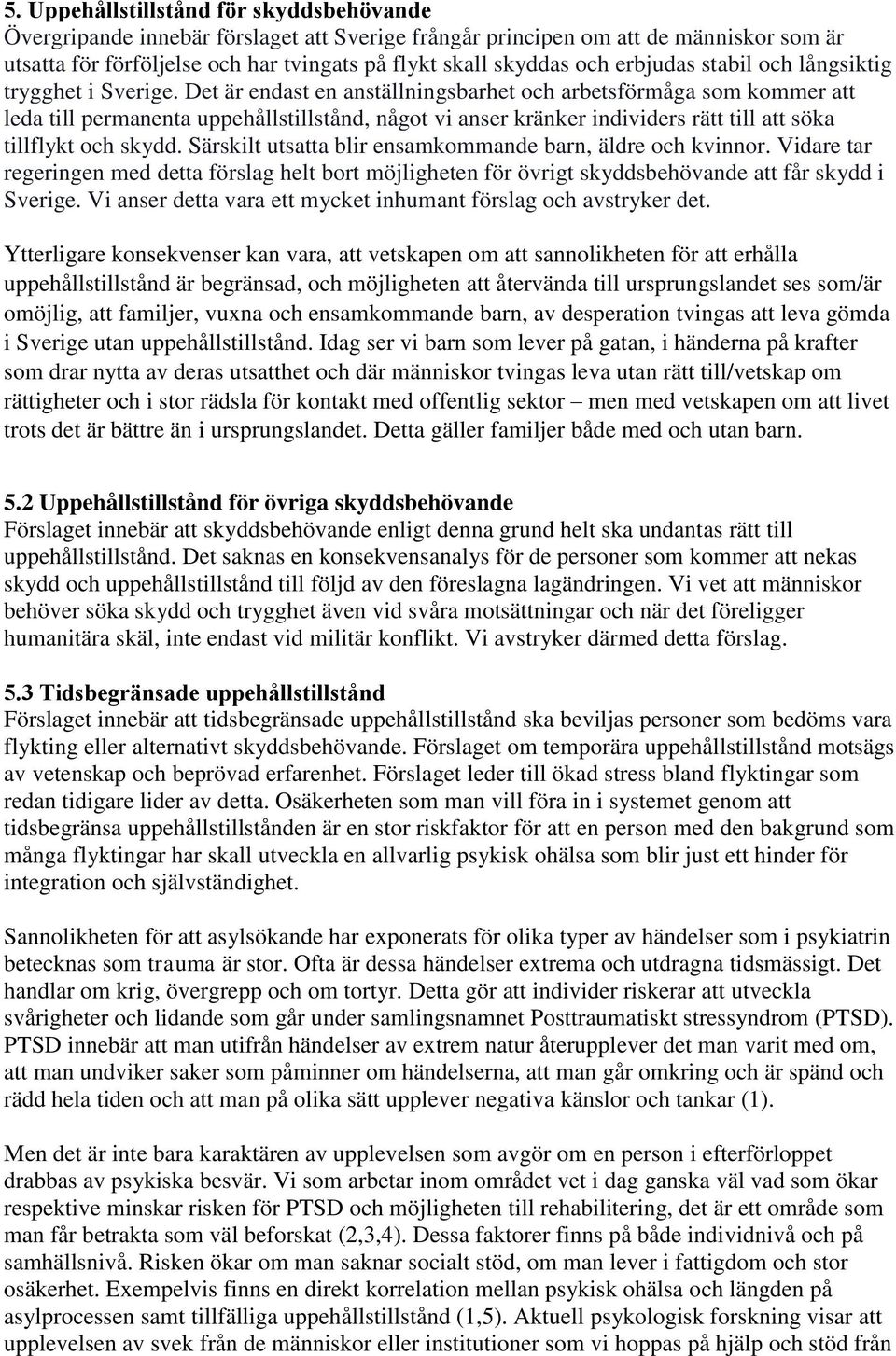 Det är endast en anställningsbarhet och arbetsförmåga som kommer att leda till permanenta uppehållstillstånd, något vi anser kränker individers rätt till att söka tillflykt och skydd.