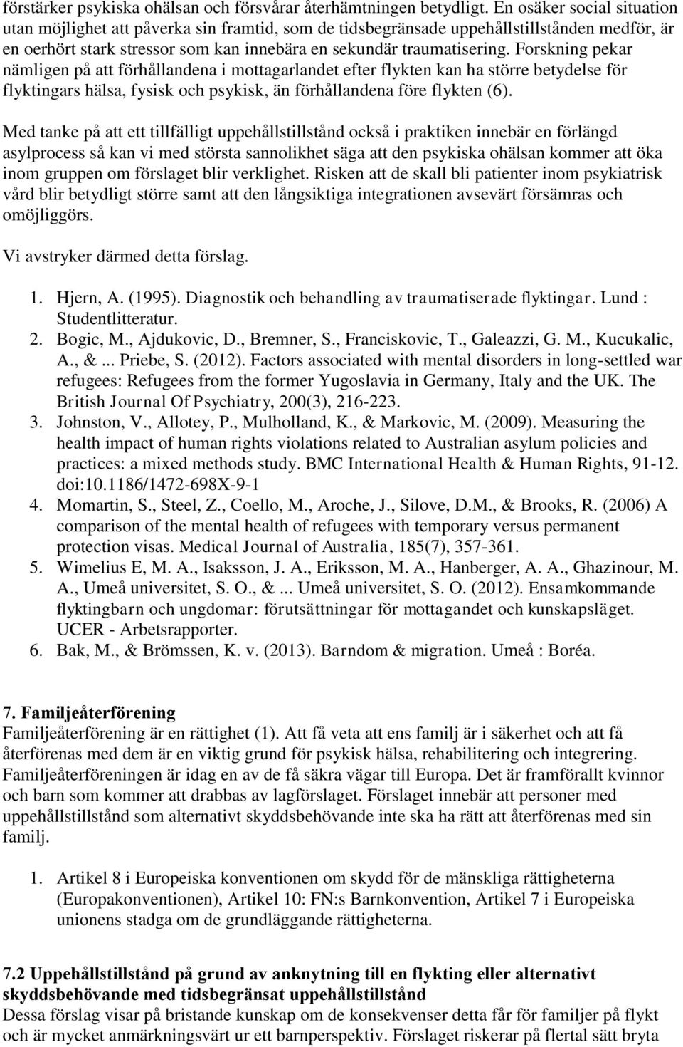 Forskning pekar nämligen på att förhållandena i mottagarlandet efter flykten kan ha större betydelse för flyktingars hälsa, fysisk och psykisk, än förhållandena före flykten (6).