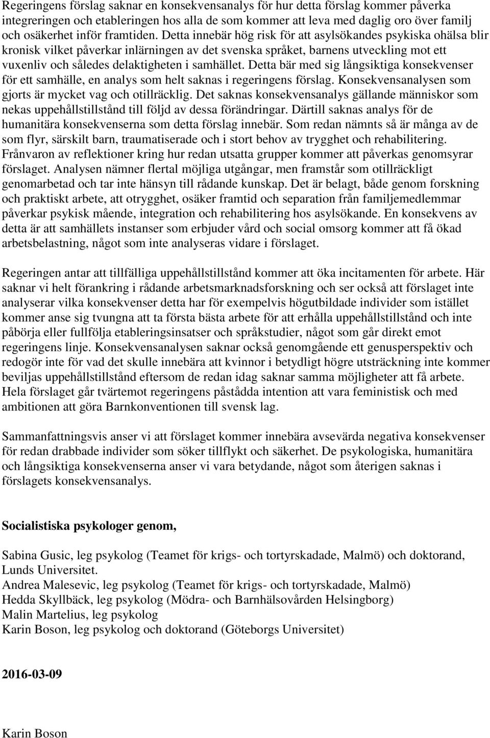 Detta innebär hög risk för att asylsökandes psykiska ohälsa blir kronisk vilket påverkar inlärningen av det svenska språket, barnens utveckling mot ett vuxenliv och således delaktigheten i samhället.