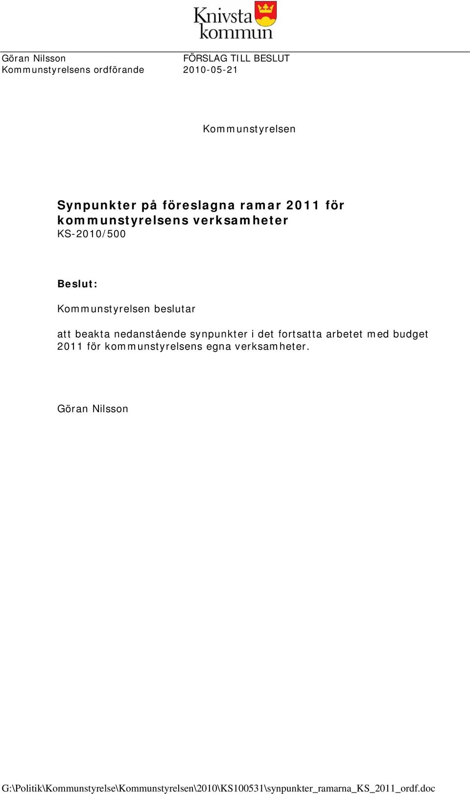 beakta nedanstående synpunkter i det fortsatta arbetet med budget 2011 för kommunstyrelsens egna