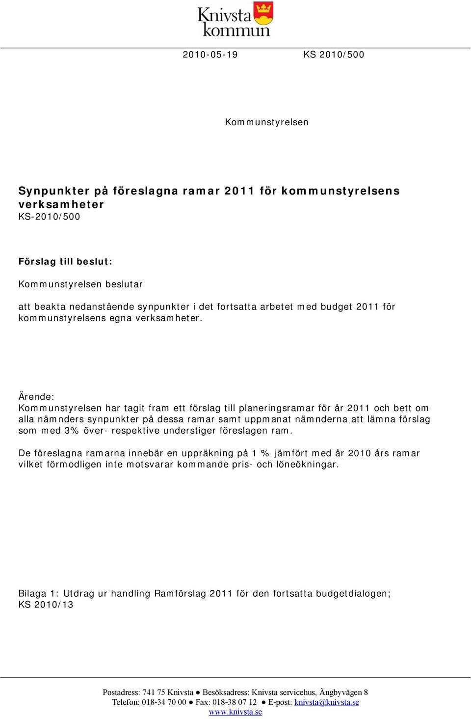 Ärende: Kommunstyrelsen har tagit fram ett förslag till planeringsramar för år 2011 och bett om alla nämnders synpunkter på dessa ramar samt uppmanat nämnderna att lämna förslag som med 3%