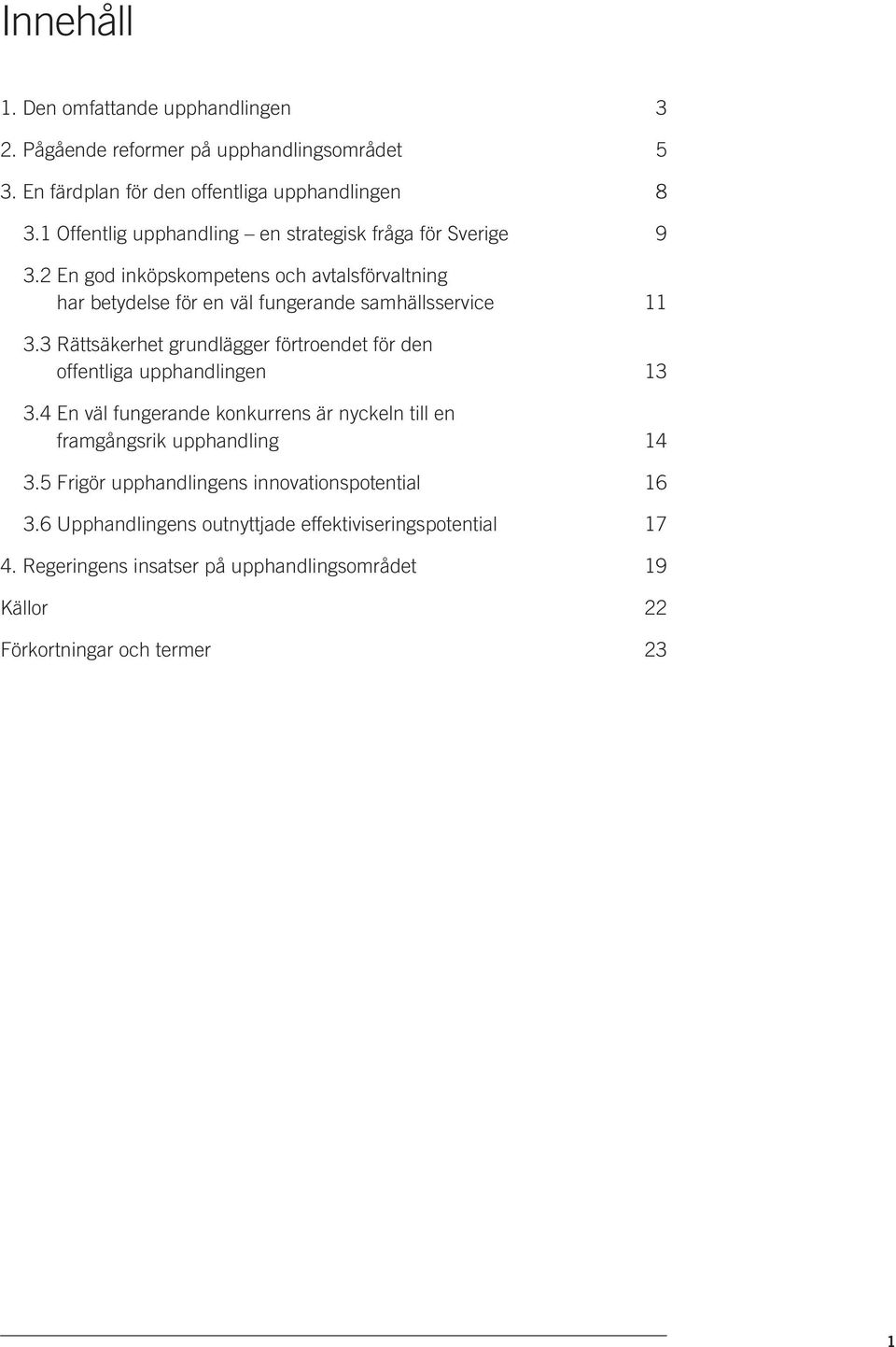 3 Rättsäkerhet grundlägger förtroendet för den offentliga upphandlingen 3.4 En väl fungerande konkurrens är nyckeln till en framgångsrik upphandling 11 13 14 3.