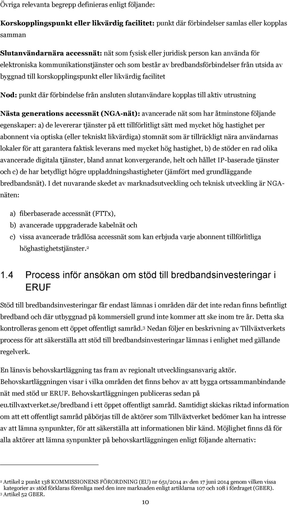 förbindelse från ansluten slutanvändare kopplas till aktiv utrustning Nästa generations accessnät (NGA-nät): avancerade nät som har åtminstone följande egenskaper: a) de levererar tjänster på ett