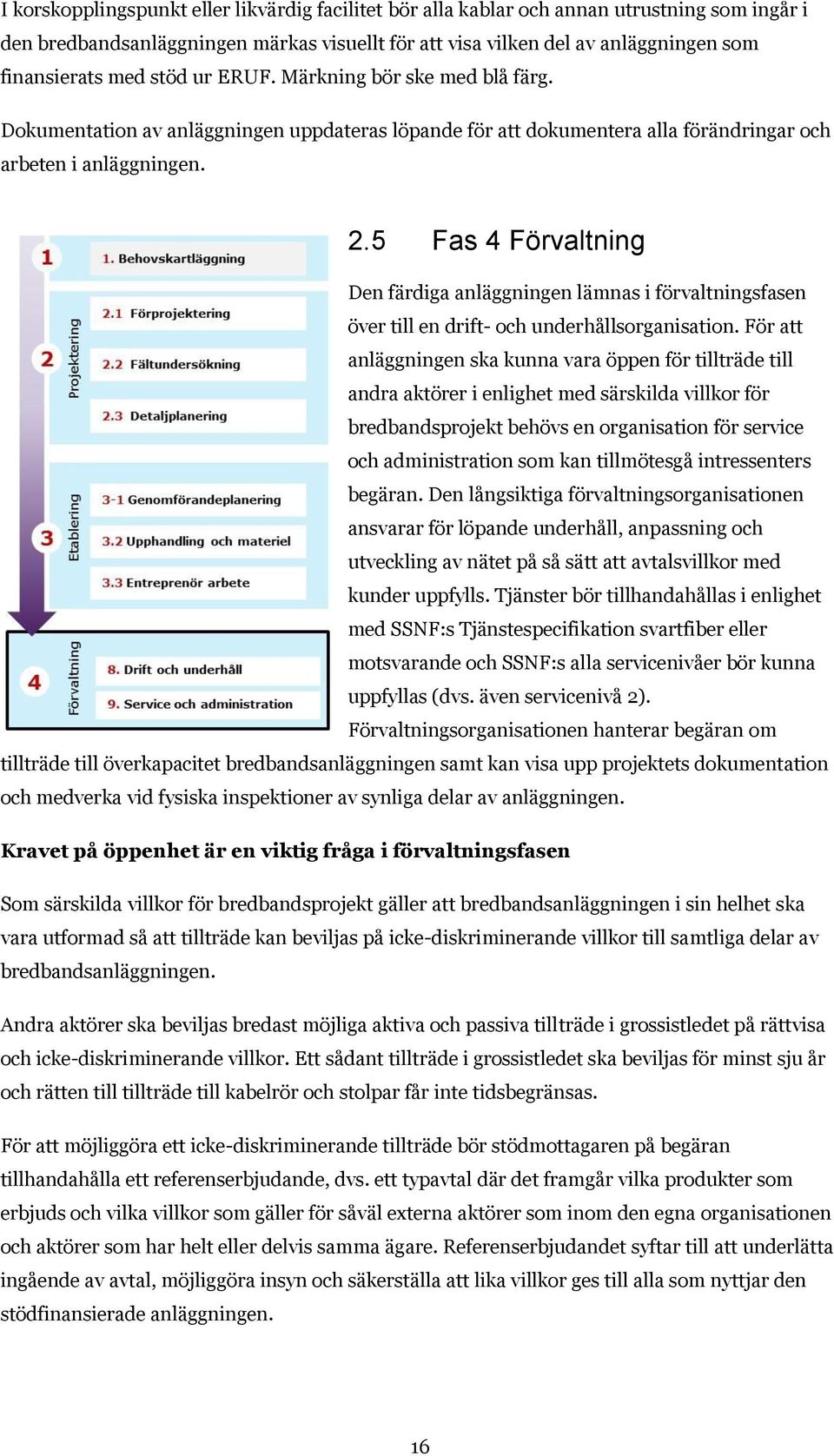 5 Fas 4 Förvaltning Den färdiga anläggningen lämnas i förvaltningsfasen över till en drift- och underhållsorganisation.
