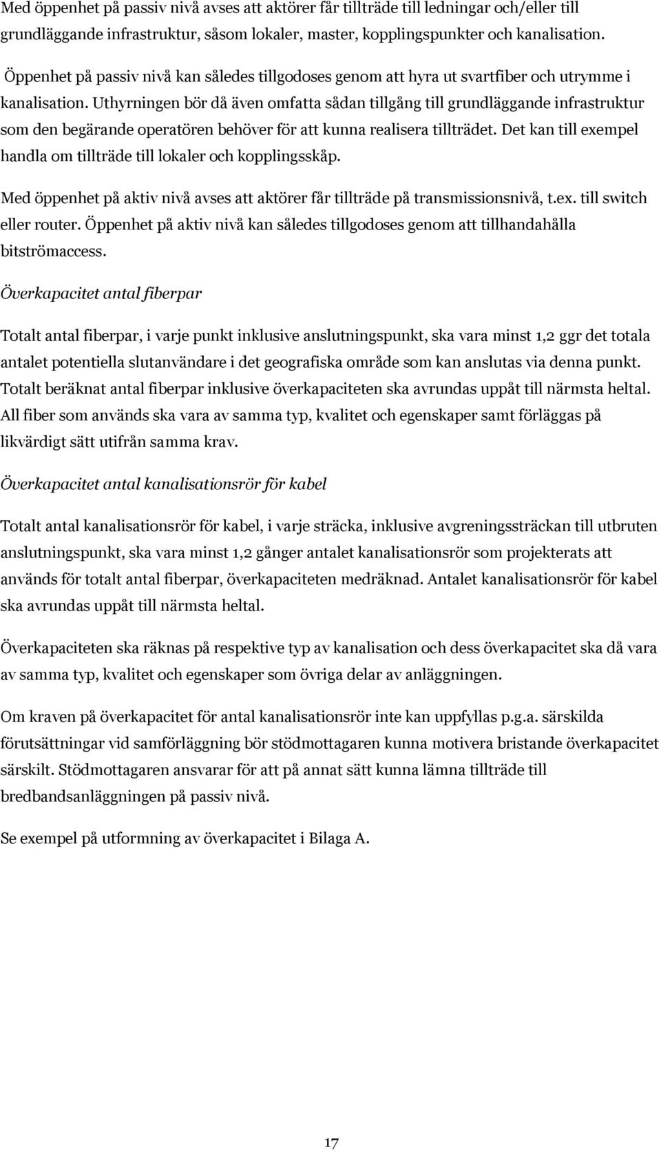 Uthyrningen bör då även omfatta sådan tillgång till grundläggande infrastruktur som den begärande operatören behöver för att kunna realisera tillträdet.