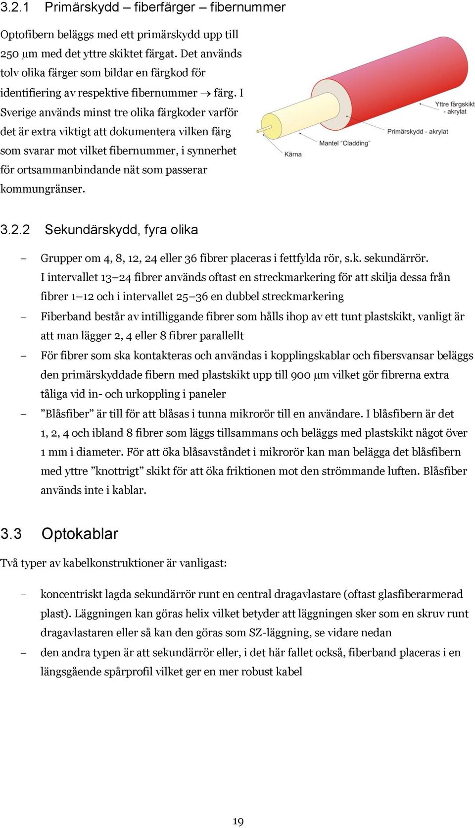 I Sverige används minst tre olika färgkoder varför det är extra viktigt att dokumentera vilken färg som svarar mot vilket fibernummer, i synnerhet för ortsammanbindande nät som passerar kommungränser.