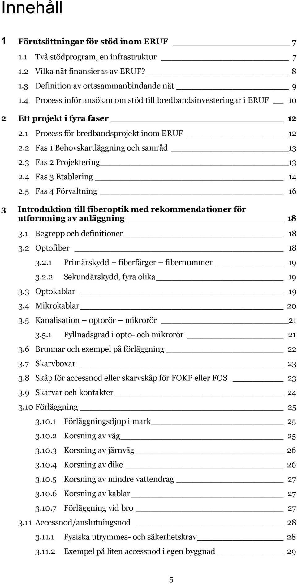 3 Fas 2 Projektering 13 2.4 Fas 3 Etablering 14 2.5 Fas 4 Förvaltning 16 3 Introduktion till fiberoptik med rekommendationer för utformning av anläggning 18 3.1 Begrepp och definitioner 18 3.