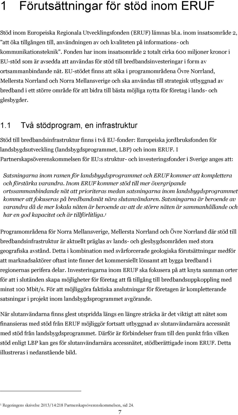 EU-stödet finns att söka i programområdena Övre Norrland, Mellersta Norrland och Norra Mellansverige och ska användas till strategisk utbyggnad av bredband i ett större område för att bidra till