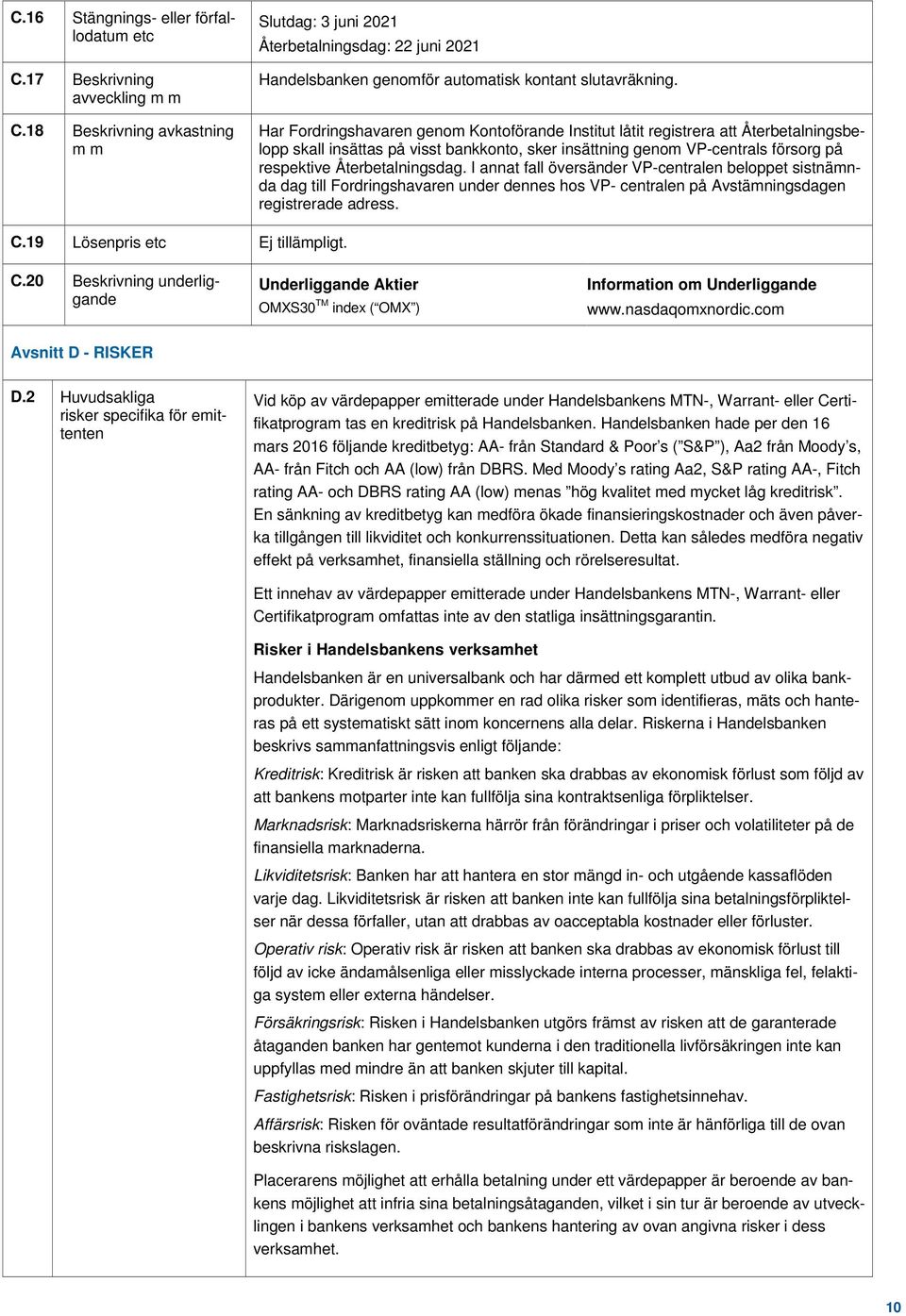 Har Fordringshavaren genom Kontoförande Institut låtit registrera att Återbetalningsbelopp skall insättas på visst bankkonto, sker insättning genom VP-centrals försorg på respektive Återbetalningsdag.