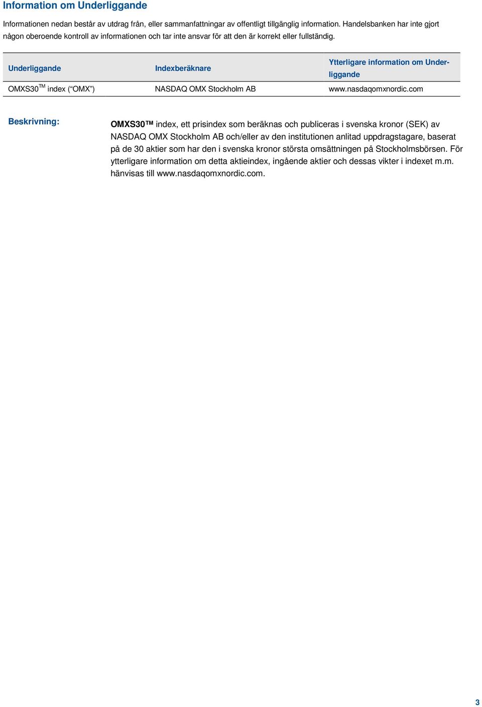 Underliggande Indexberäknare Ytterligare information om Underliggande OMXS30 TM index ( OMX ) NASDAQ OMX Stockholm AB www.nasdaqomxnordic.