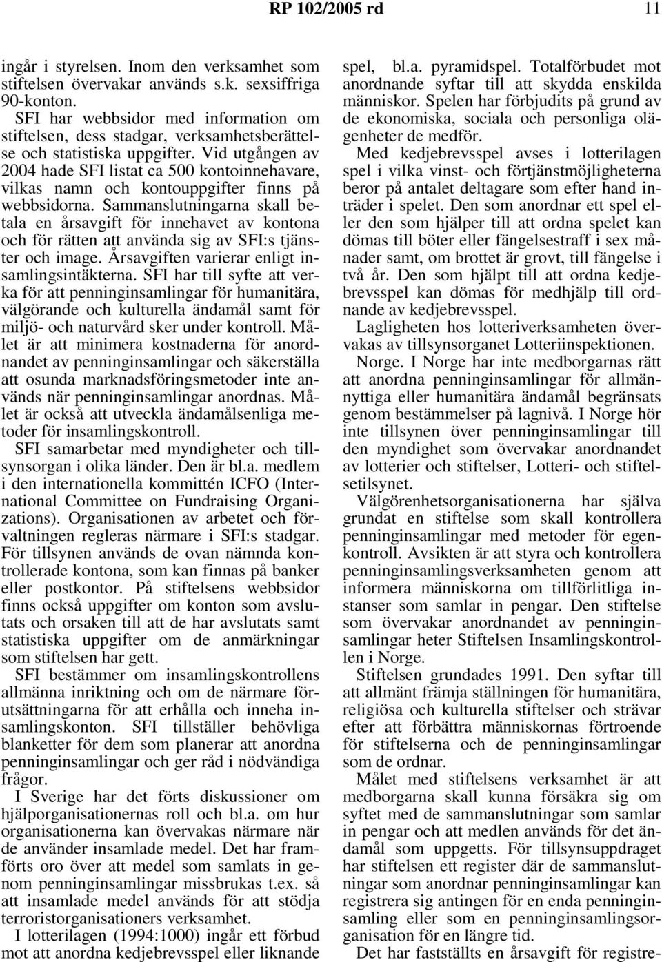 Vid utgången av 2004 hade SFI listat ca 500 kontoinnehavare, vilkas namn och kontouppgifter finns på webbsidorna.