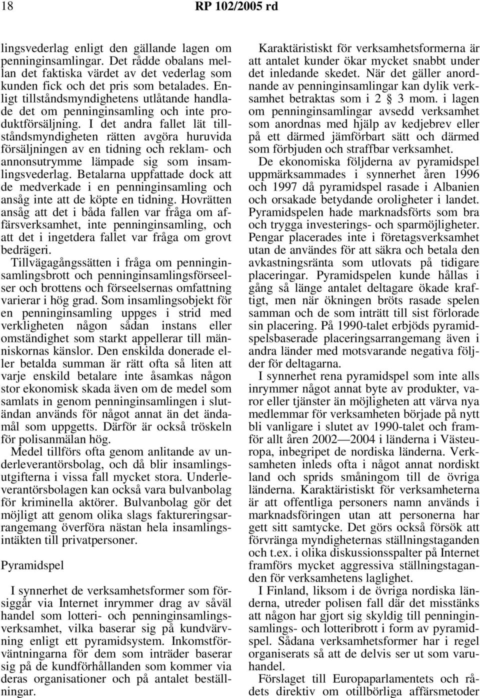 I det andra fallet lät tillståndsmyndigheten rätten avgöra huruvida försäljningen av en tidning och reklam- och annonsutrymme lämpade sig som insamlingsvederlag.