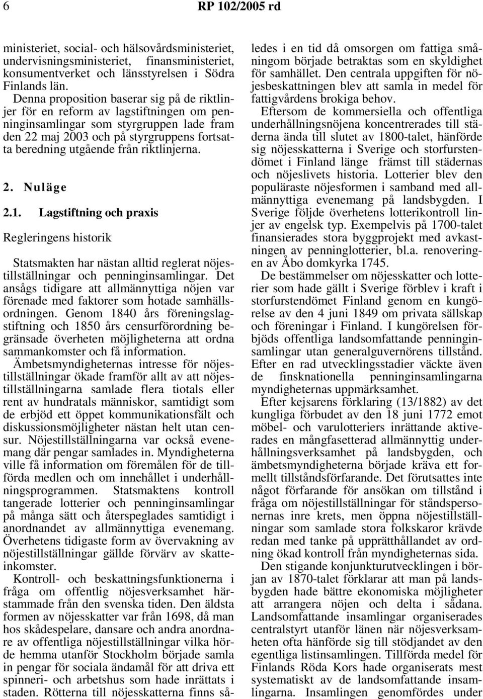 riktlinjerna. 2. Nuläge 2.1. Lagstiftning och praxis Regleringens historik Statsmakten har nästan alltid reglerat nöjestillställningar och penninginsamlingar.
