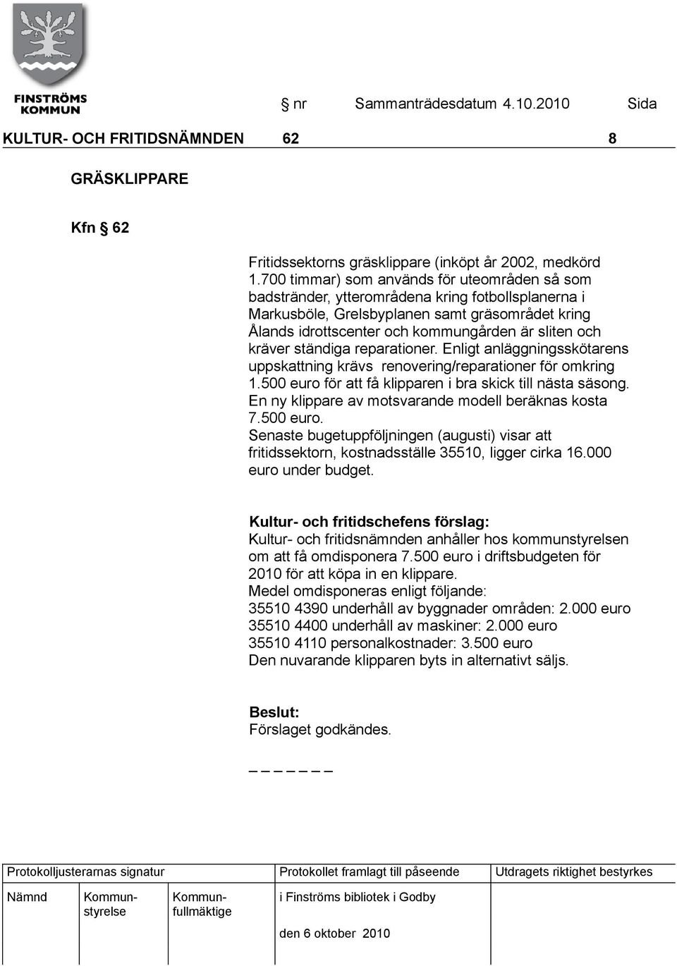 kräver ständiga reparationer. Enligt anläggningsskötarens uppskattning krävs renovering/reparationer för omkring 1.500 euro för att få klipparen i bra skick till nästa säsong.