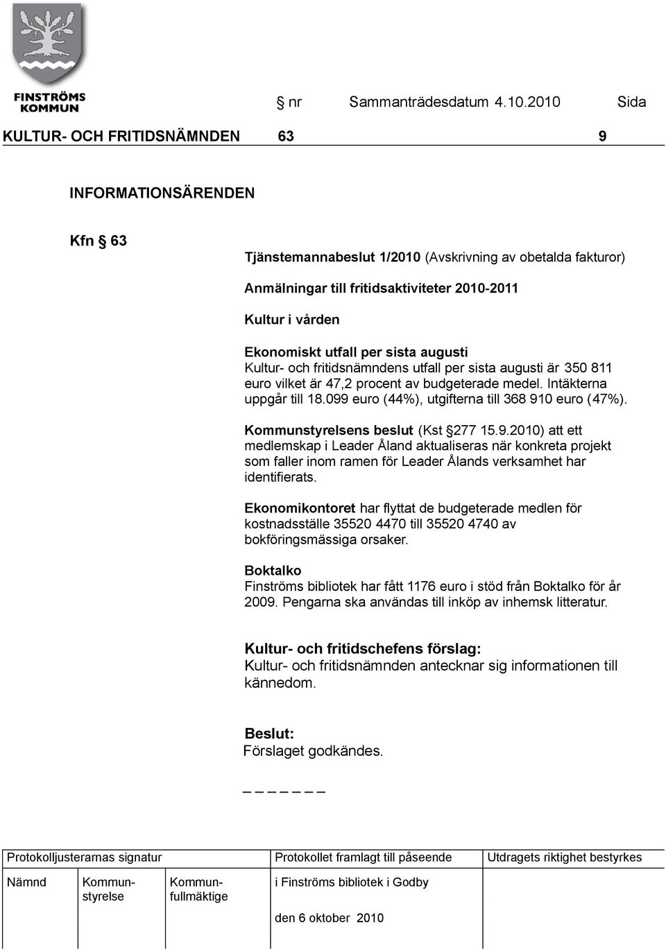 099 euro (44%), utgifterna till 368 910 euro (47%). ns beslut (Kst 277 15.9.2010) att ett medlemskap i Leader Åland aktualiseras när konkreta projekt som faller inom ramen för Leader Ålands verksamhet har identifierats.