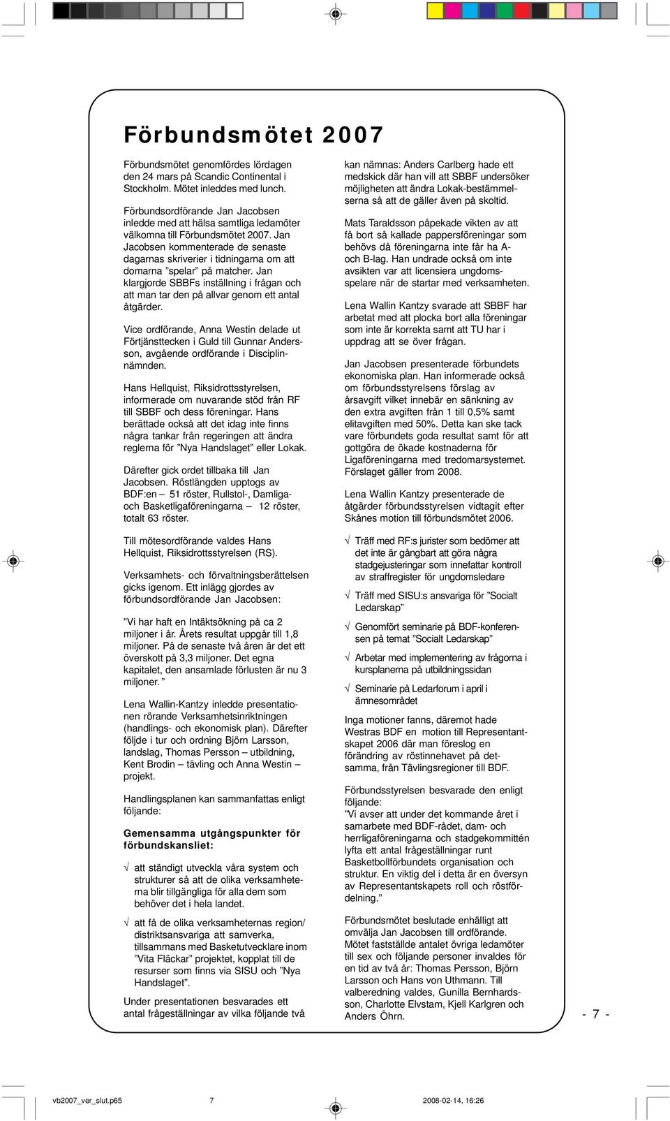 Jan Jacobsen kommenterade de senaste dagarnas skriverier i tidningarna om att domarna spelar på matcher.