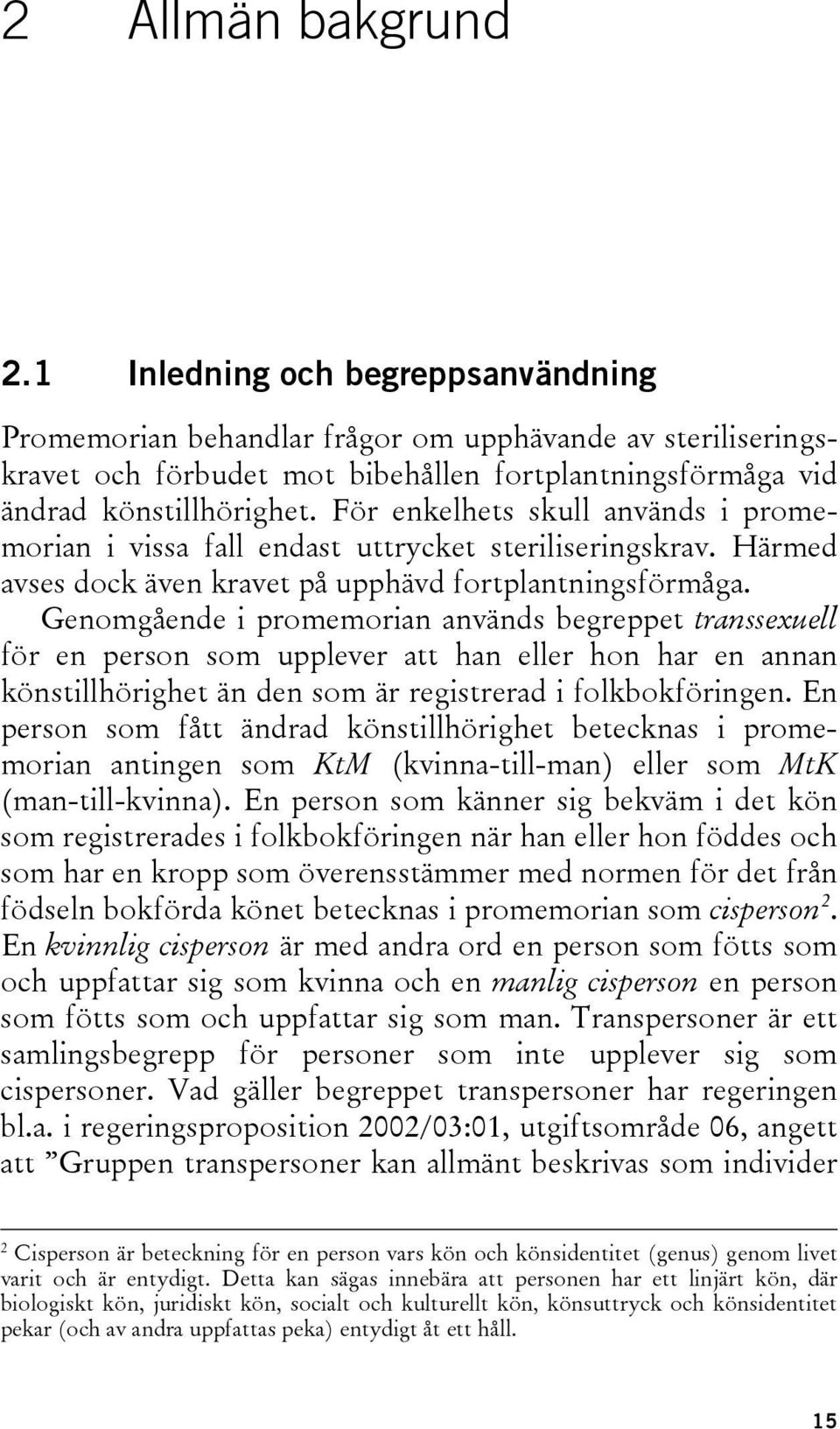 Genomgående i promemorian används begreppet transsexuell för en person som upplever att han eller hon har en annan könstillhörighet än den som är registrerad i folkbokföringen.