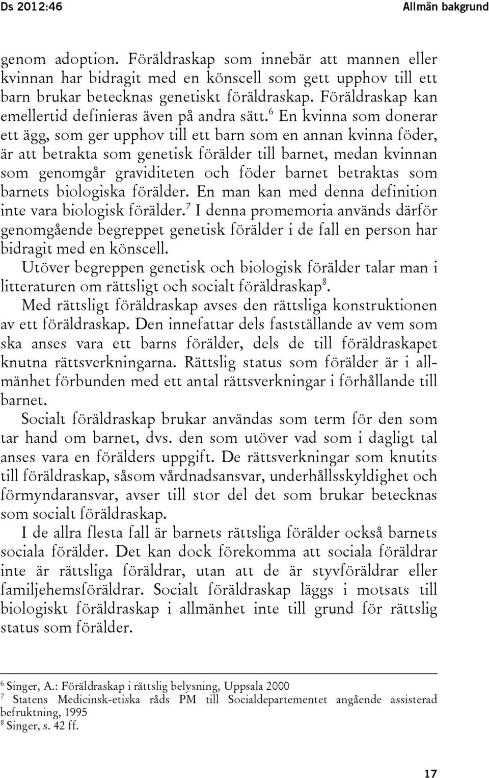 6 En kvinna som donerar ett ägg, som ger upphov till ett barn som en annan kvinna föder, är att betrakta som genetisk förälder till barnet, medan kvinnan som genomgår graviditeten och föder barnet