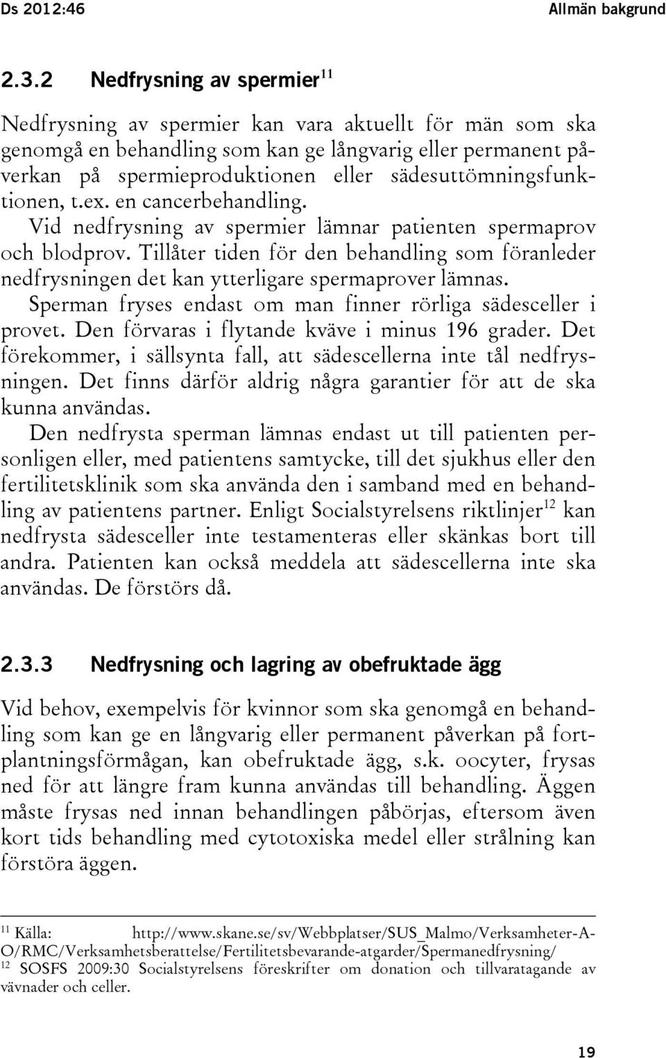 sädesuttömningsfunktionen, t.ex. en cancerbehandling. Vid nedfrysning av spermier lämnar patienten spermaprov och blodprov.