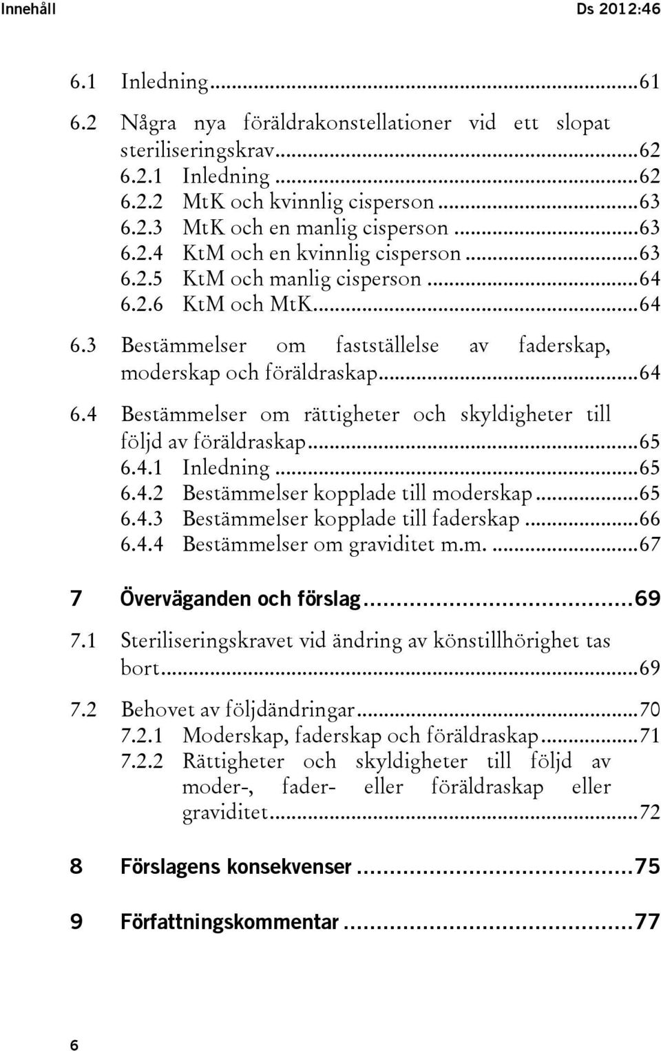 .. 65 6.4.1 Inledning... 65 6.4.2 Bestämmelser kopplade till moderskap... 65 6.4.3 Bestämmelser kopplade till faderskap... 66 6.4.4 Bestämmelser om graviditet m.m.... 67 7 Överväganden och förslag.