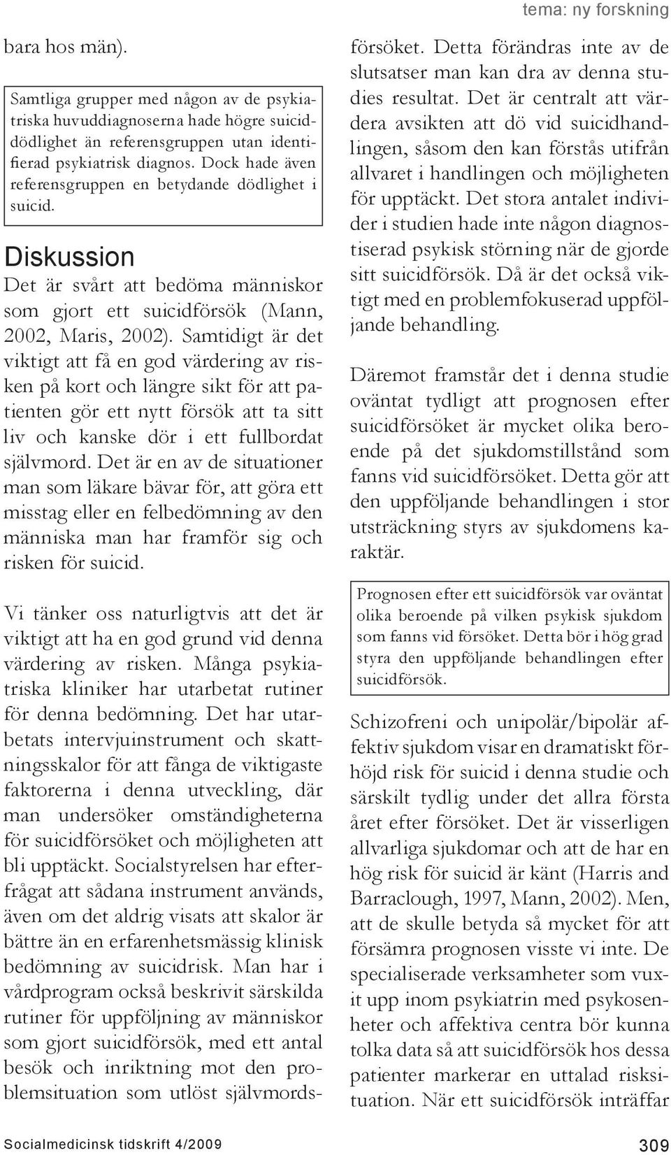 Samtidigt är det viktigt att få en god värdering av risken på kort och längre sikt för att patienten gör ett nytt försök att ta sitt liv och kanske dör i ett fullbordat självmord.