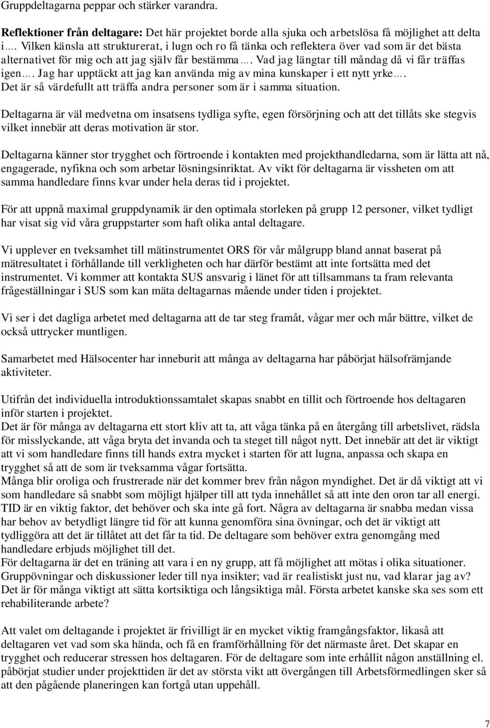 Jag har upptäckt att jag kan använda mig av mina kunskaper i ett nytt yrke. Det är så värdefullt att träffa andra personer som är i samma situation.