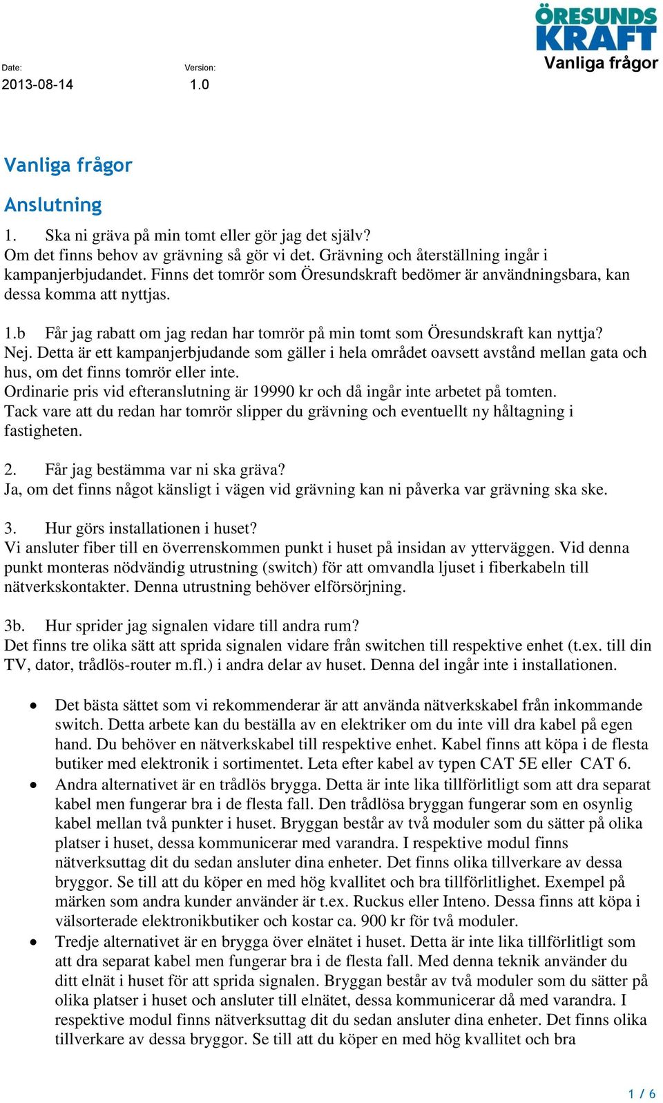 Detta är ett kampanjerbjudande som gäller i hela området oavsett avstånd mellan gata och hus, om det finns tomrör eller inte.