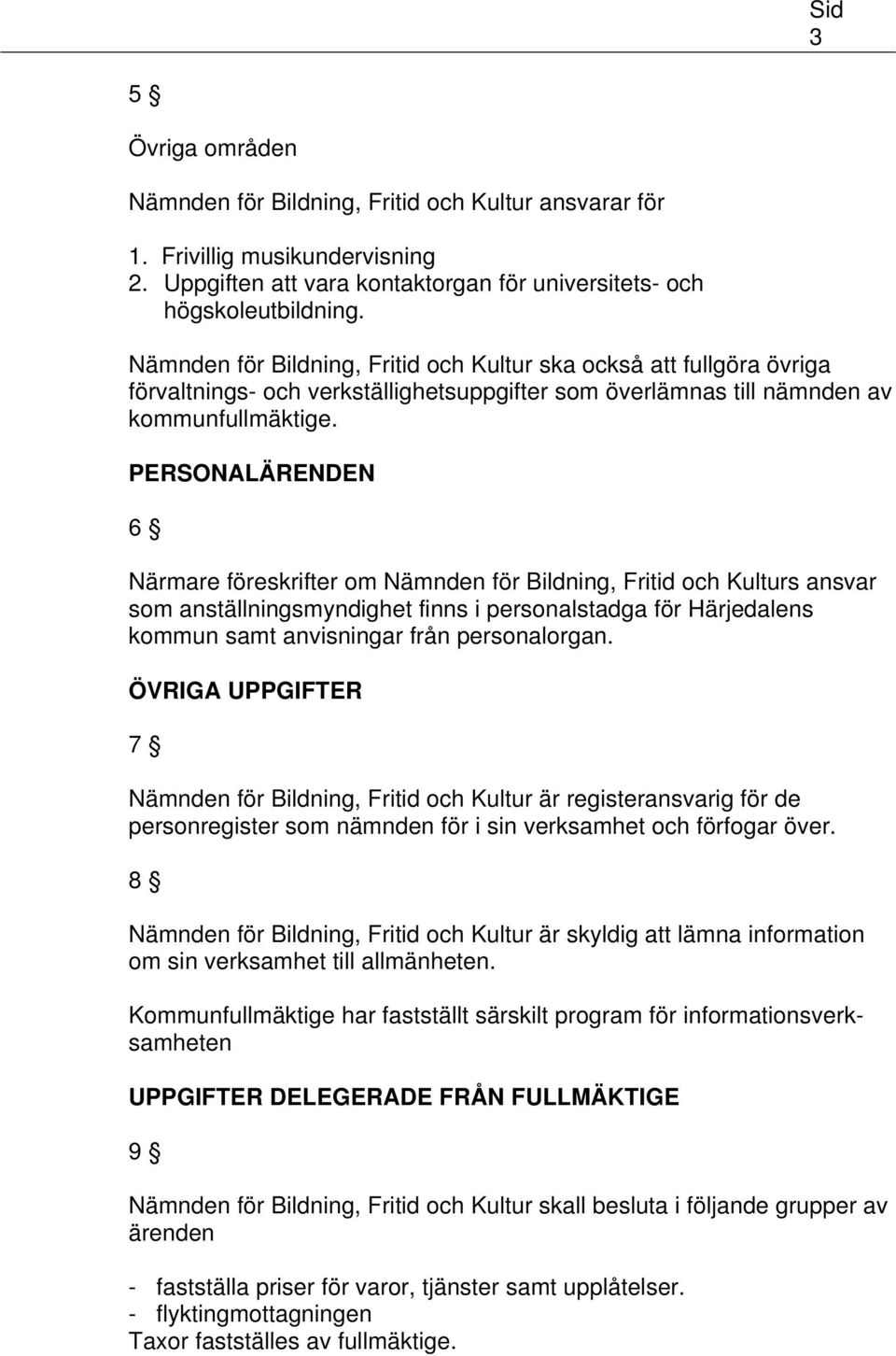 PERSONALÄRENDEN 6 Närmare föreskrifter om Nämnden för Bildning, Fritid och Kulturs ansvar som anställningsmyndighet finns i personalstadga för Härjedalens kommun samt anvisningar från personalorgan.