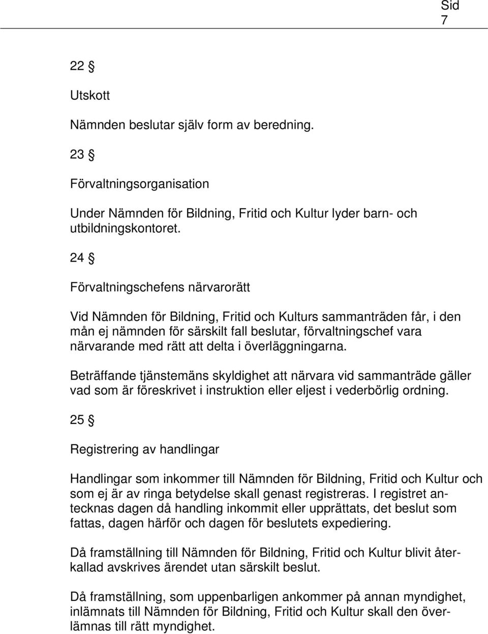 i överläggningarna. Beträffande tjänstemäns skyldighet att närvara vid sammanträde gäller vad som är föreskrivet i instruktion eller eljest i vederbörlig ordning.