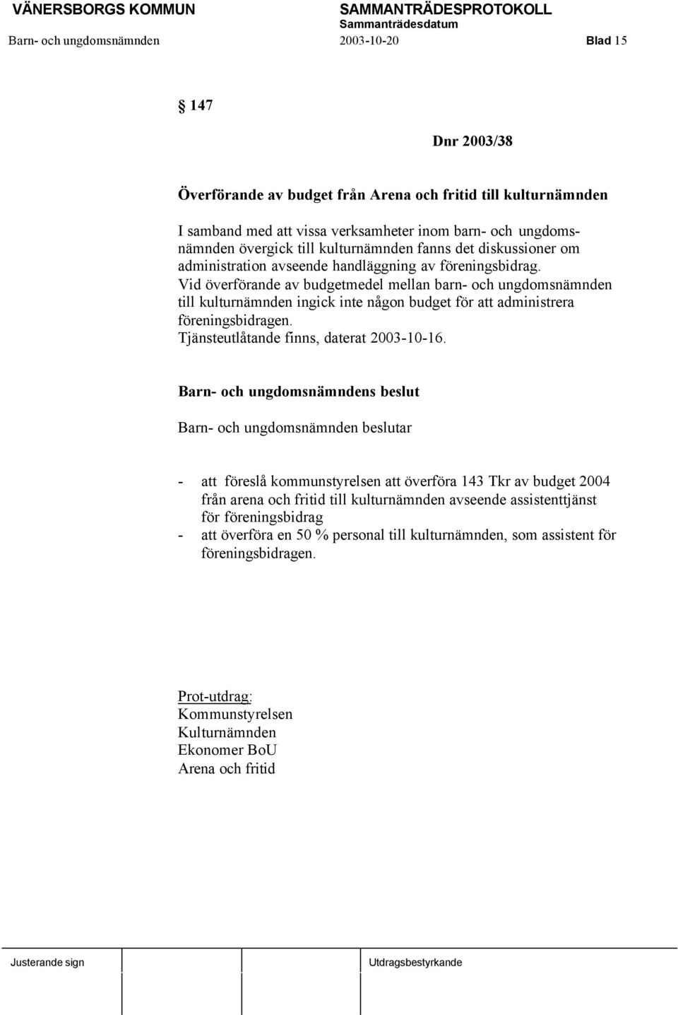 Vid överförande av budgetmedel mellan barn- och ungdomsnämnden till kulturnämnden ingick inte någon budget för att administrera föreningsbidragen. Tjänsteutlåtande finns, daterat 2003-10-16.