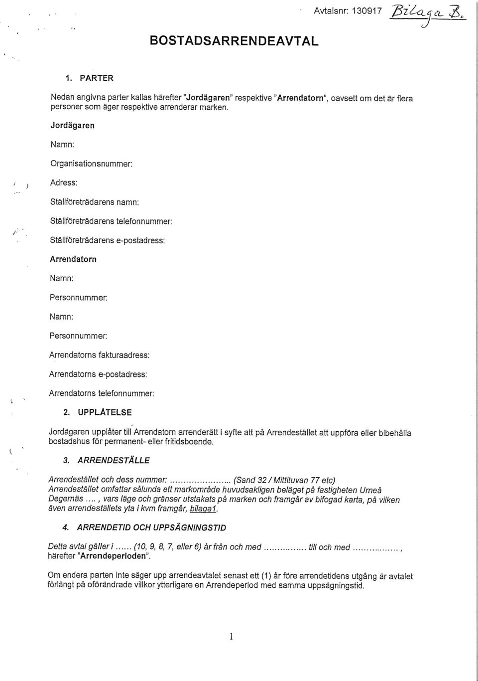 Jordägaren Namn: Organisationsnummer: Adress: Ställföreträdarens namn: Ställföreträdarens telefonnummer: Ställföreträdarens e-postadress: Arrendatorn Namn: Personnummer: Namn: Personnummer: