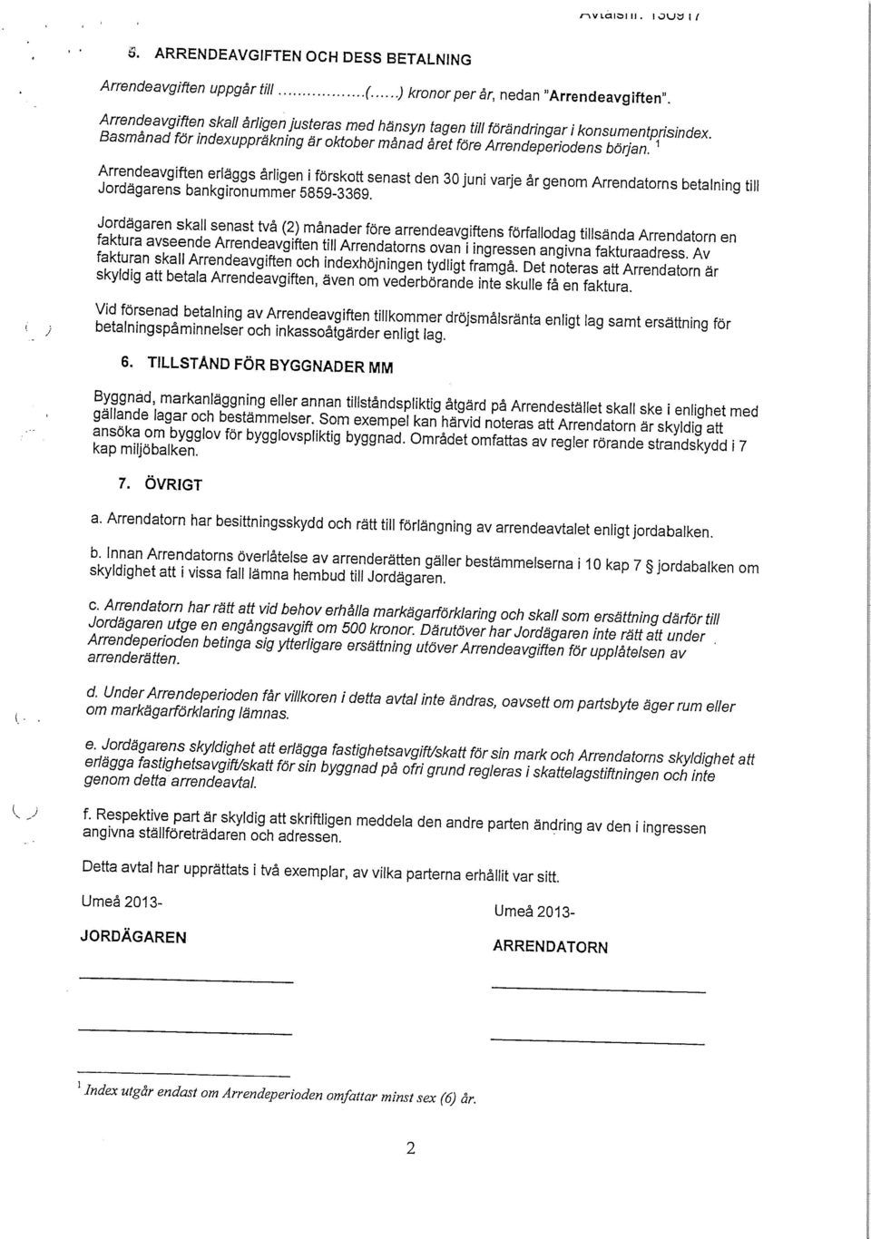 ^ 3 0 j U n i ^ 9 e n m A r r e n d a t m S « Jordägaren skall senast två (2) månader före arrendeavgiftens förfallodaq tillsända Arrenden P n aktura avseende Arrendeavgiften till Arrendatorns ovan i