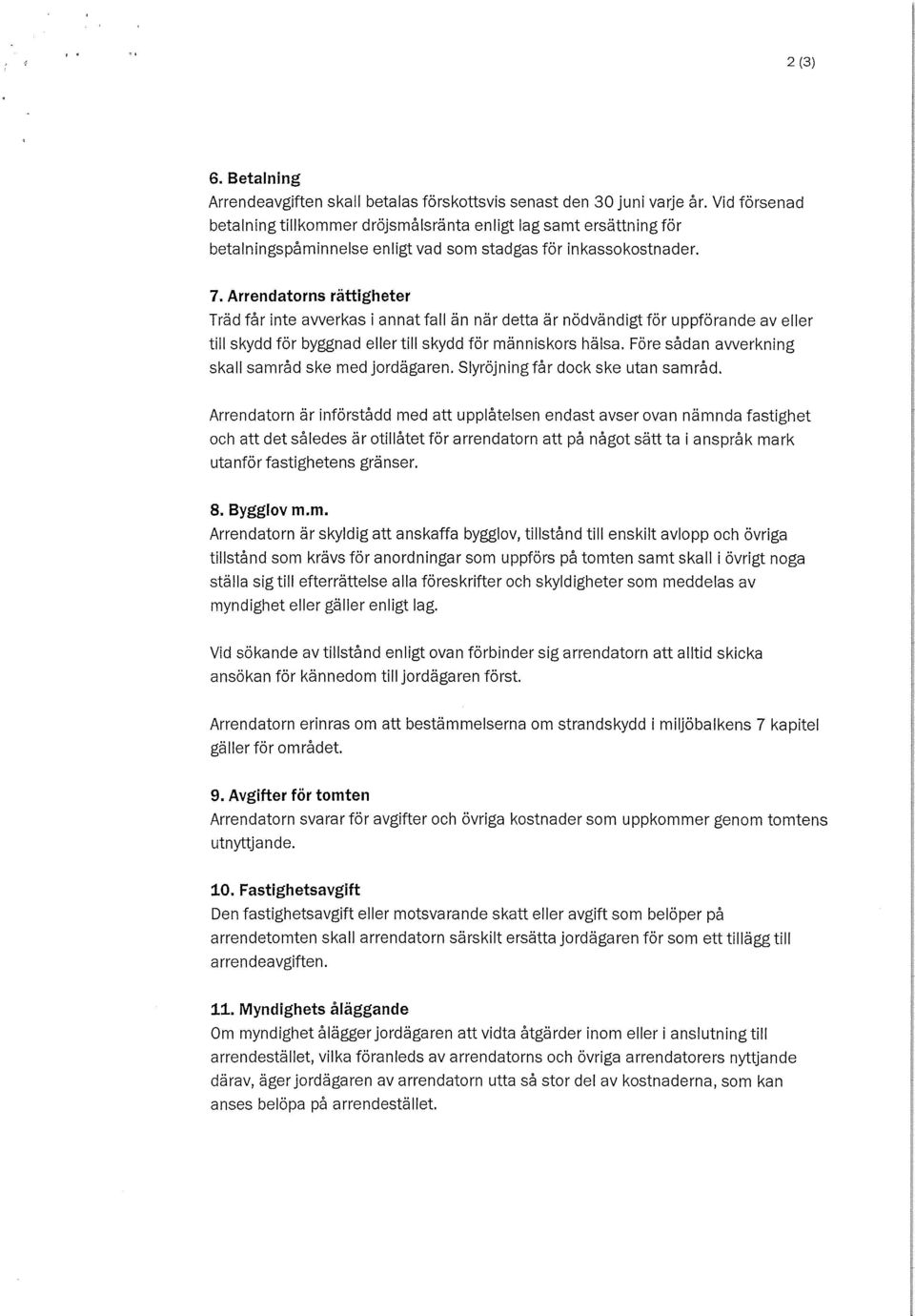 Arrendatorns rättigheter Träd får inte avverkas i annat fall än när detta är nödvändigt för uppförande av eller till skydd för byggnad eller till skydd för människors hälsa.