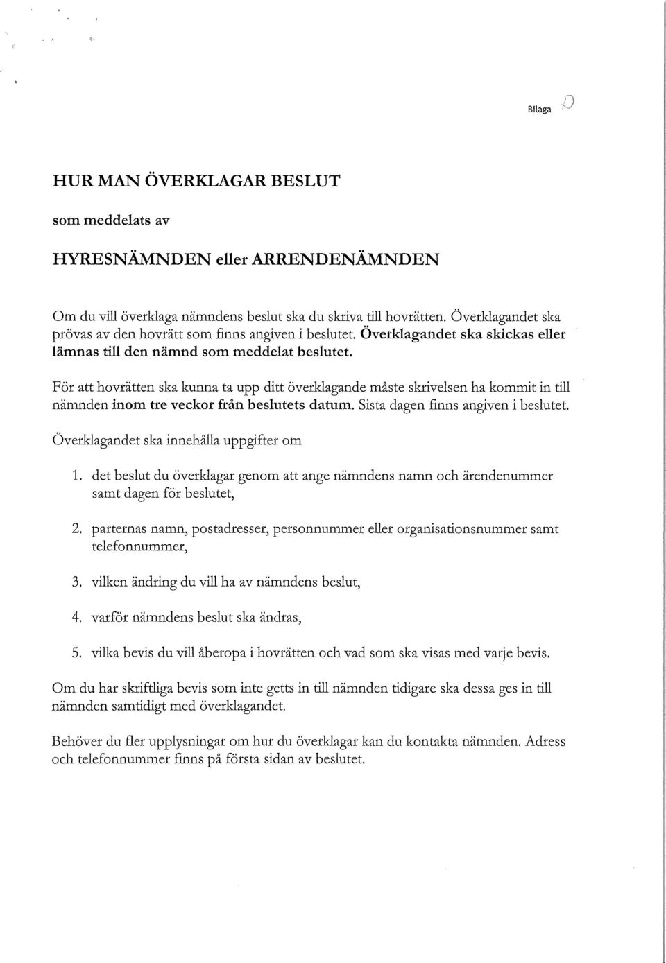 För att hovrätten ska kunna ta upp ditt överklagande måste skrivelsen ha kommit in till nämnden inom tre veckor från beslutets datum.