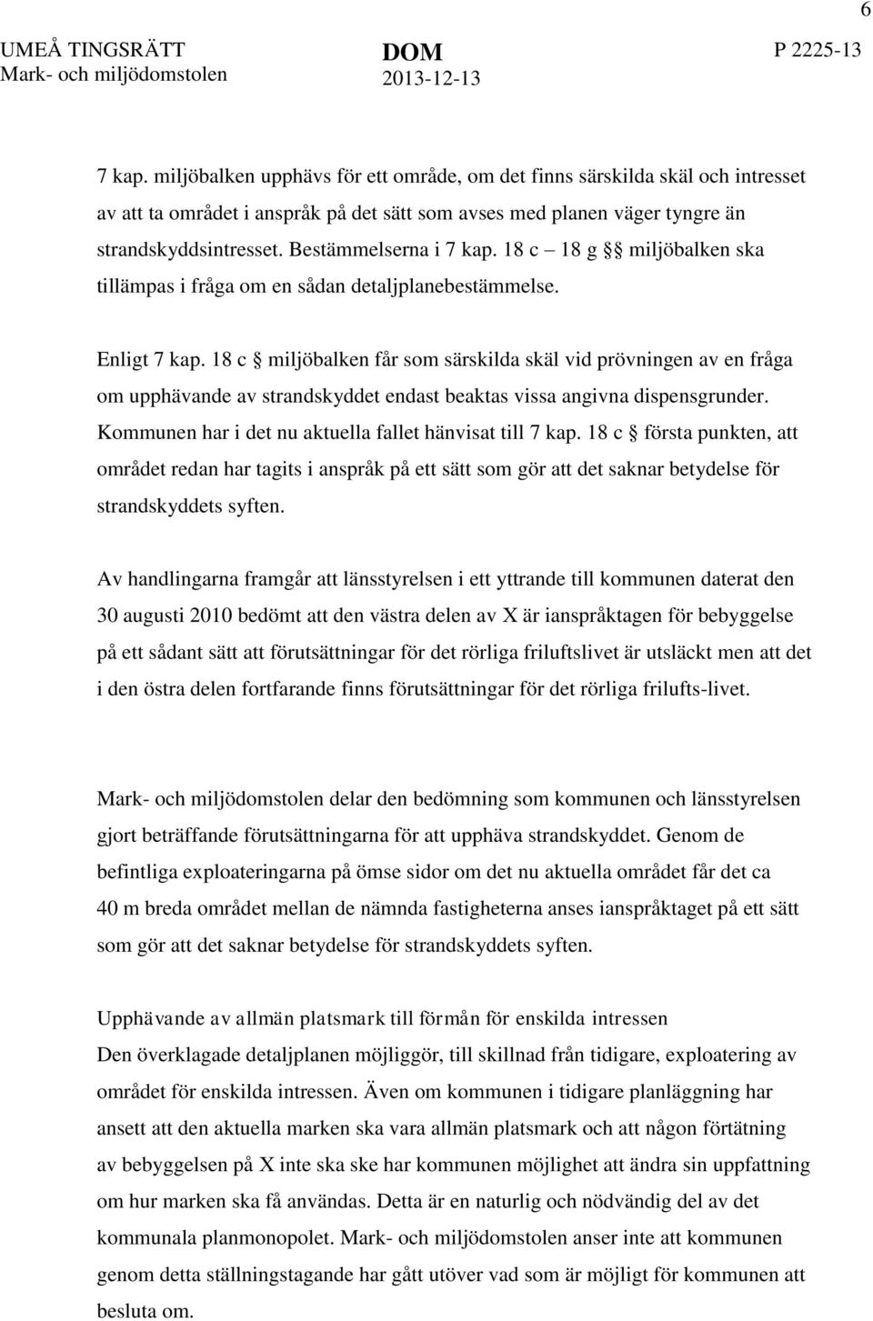18 c miljöbalken får som särskilda skäl vid prövningen av en fråga om upphävande av strandskyddet endast beaktas vissa angivna dispensgrunder.