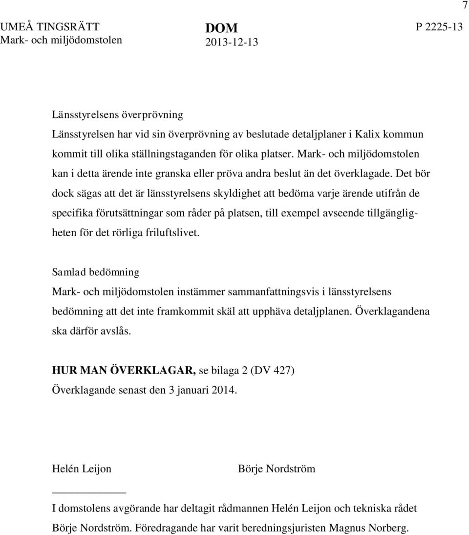 Det bör dock sägas att det är länsstyrelsens skyldighet att bedöma varje ärende utifrån de specifika förutsättningar som råder på platsen, till exempel avseende tillgängligheten för det rörliga
