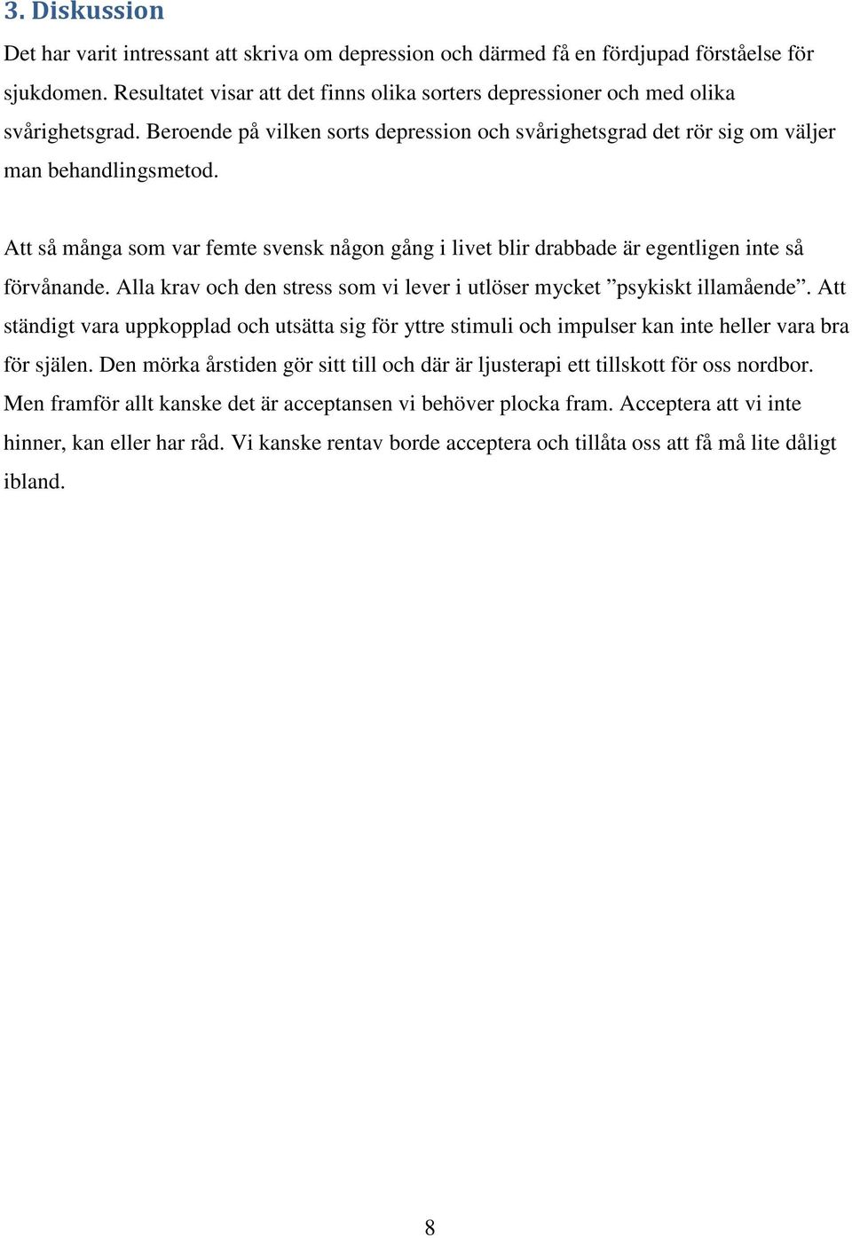 Att så många som var femte svensk någon gång i livet blir drabbade är egentligen inte så förvånande. Alla krav och den stress som vi lever i utlöser mycket psykiskt illamående.