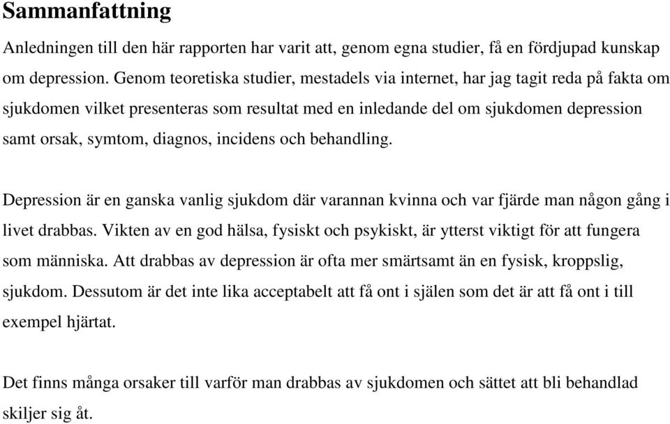 incidens och behandling. Depression är en ganska vanlig sjukdom där varannan kvinna och var fjärde man någon gång i livet drabbas.