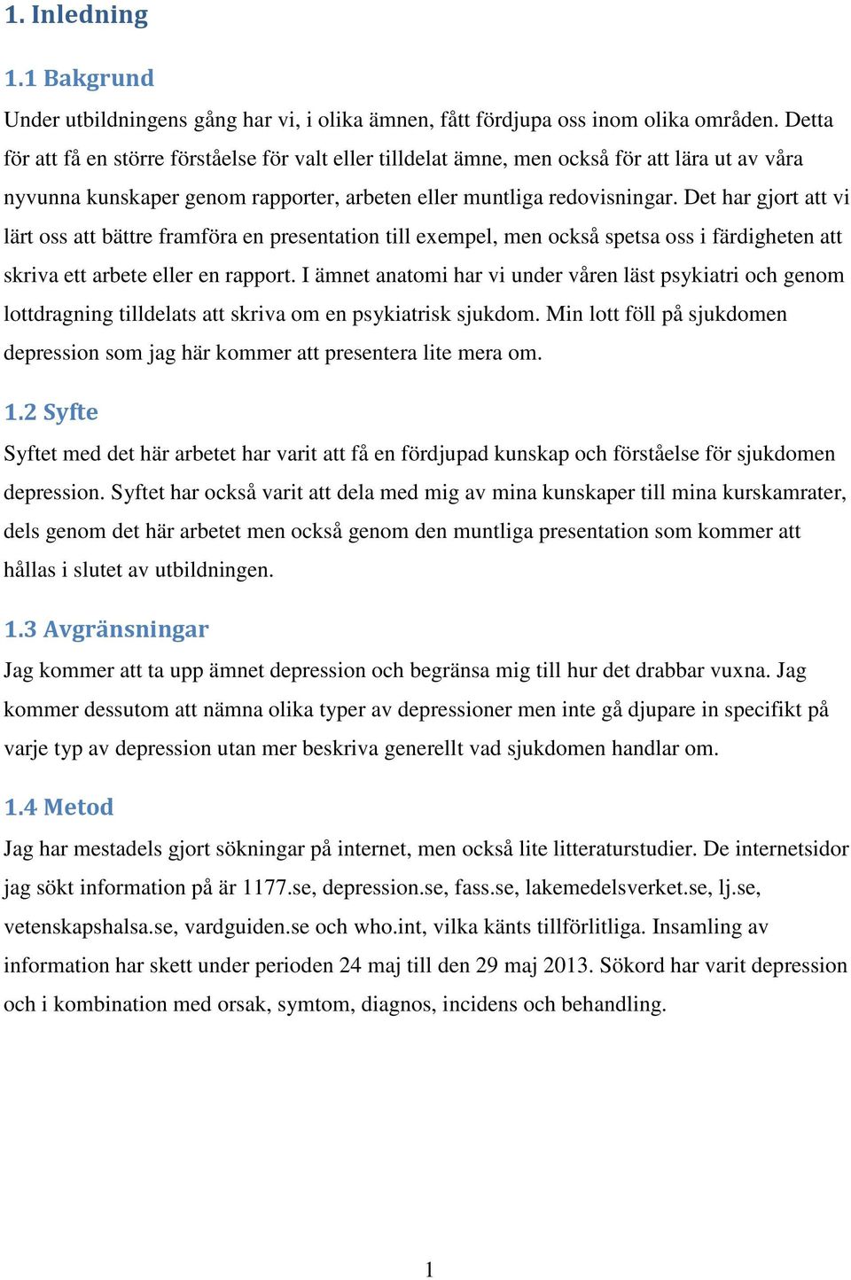 Det har gjort att vi lärt oss att bättre framföra en presentation till exempel, men också spetsa oss i färdigheten att skriva ett arbete eller en rapport.