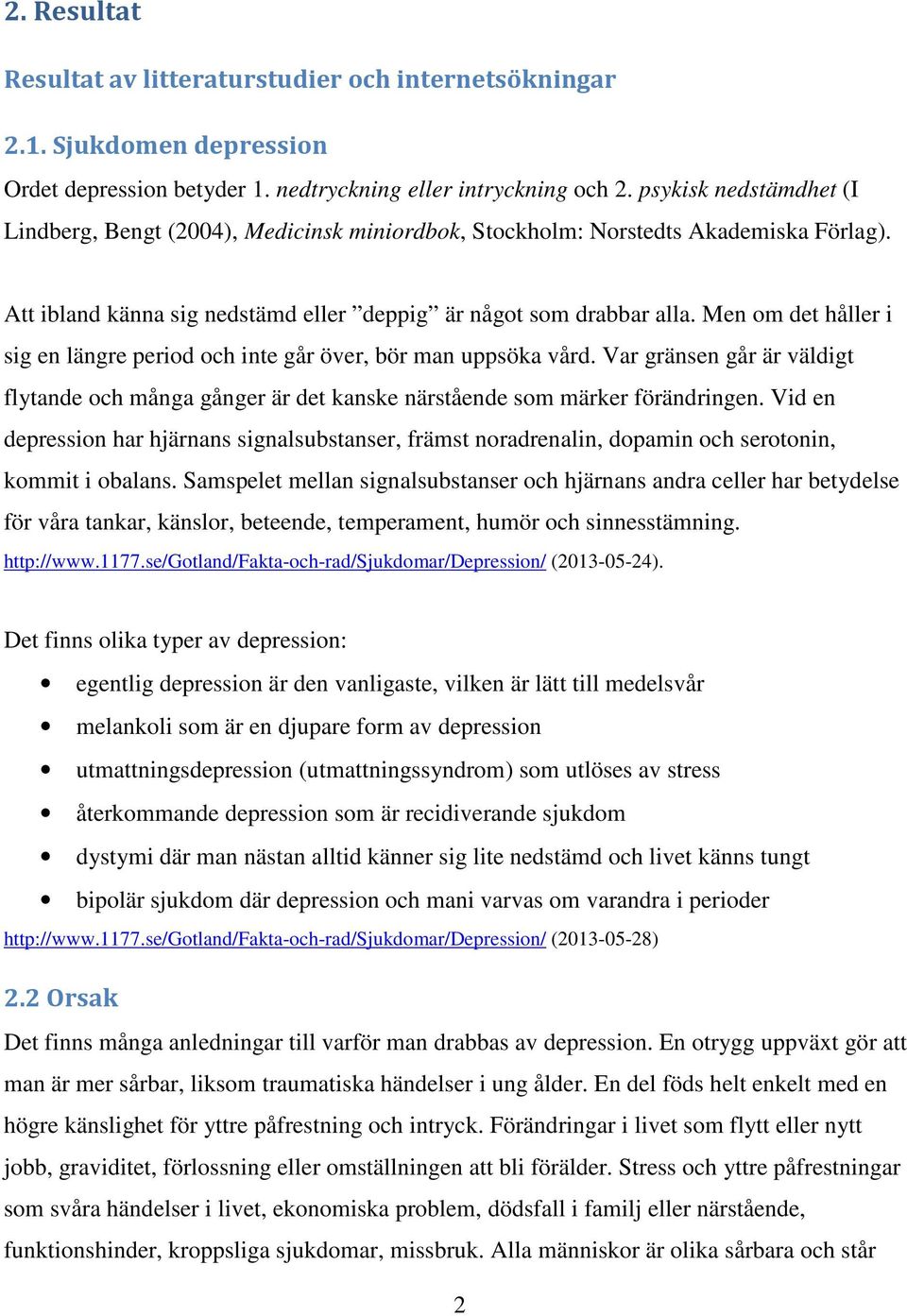 Men om det håller i sig en längre period och inte går över, bör man uppsöka vård. Var gränsen går är väldigt flytande och många gånger är det kanske närstående som märker förändringen.