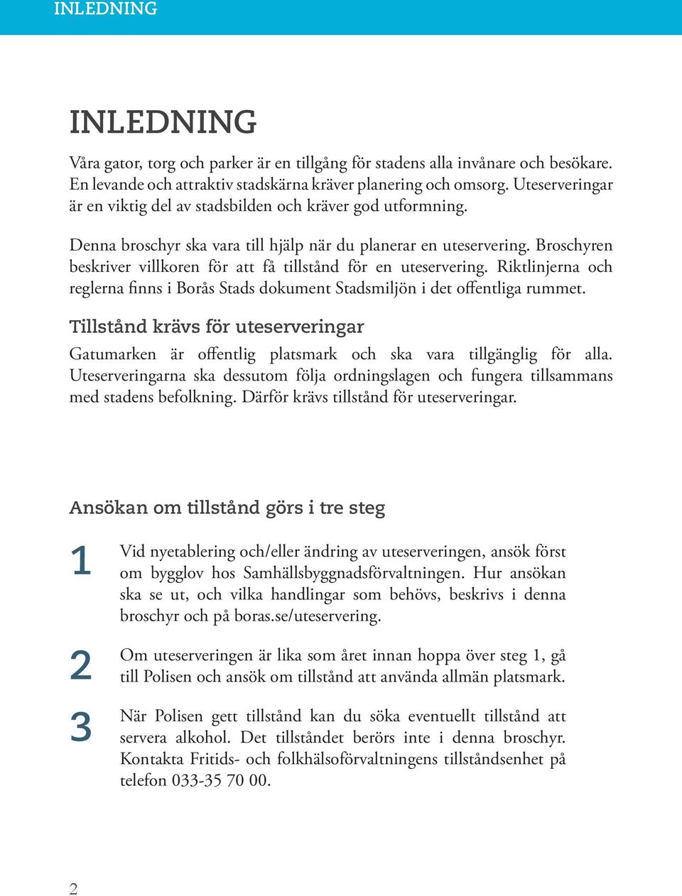 Broschyren beskriver villkoren för att få tillstånd för en uteservering. Riktlinjerna och reglerna finns i Borås Stads dokument Stadsmiljön i det offentliga rummet.