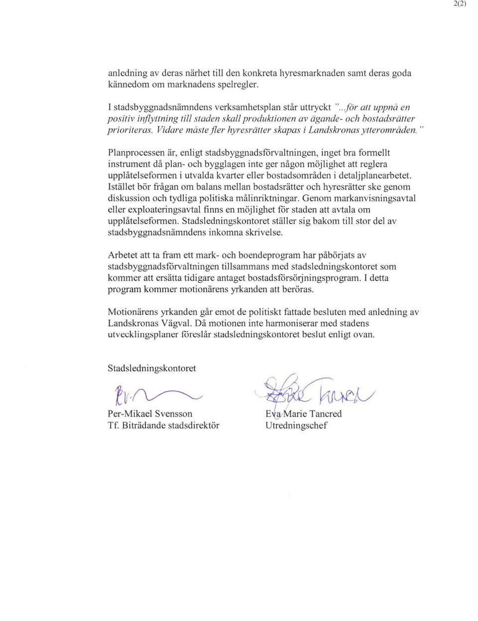 " Plan processen är, enligt stadsbyggnadsförvaltningen, inget bra formellt instrument då plan- och bygglagen inte ger någon möjlighet att reglera upplåtelseformen i utvalda kvarter eller