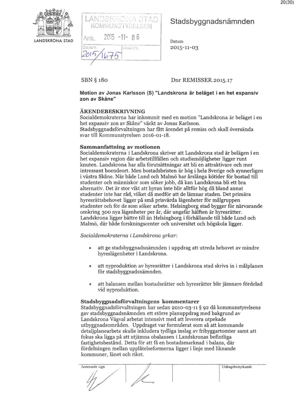 Skåne" väckt av Jonas Karlsson. Stadsbyggnadsförvaltningen har fått ärendet på remiss och skall översända svar till Kommunstyrelsen 2o16»o1»18.
