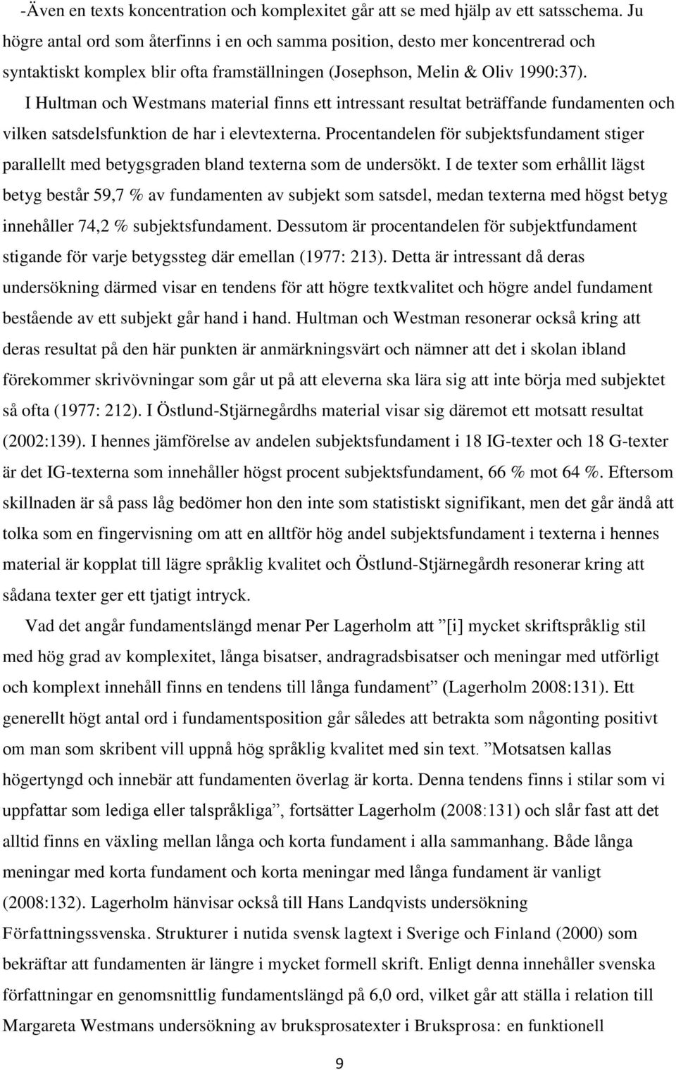 I Hultman och Westmans material finns ett intressant resultat beträffande fundamenten och vilken satsdelsfunktion de har i elevtexterna.