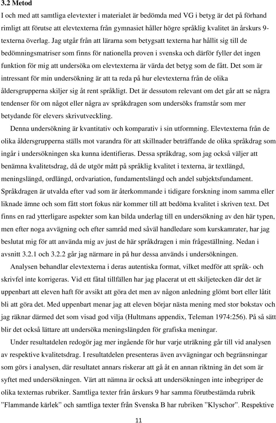 Jag utgår från att lärarna som betygsatt texterna har hållit sig till de bedömningsmatriser som finns för nationella proven i svenska och därför fyller det ingen funktion för mig att undersöka om