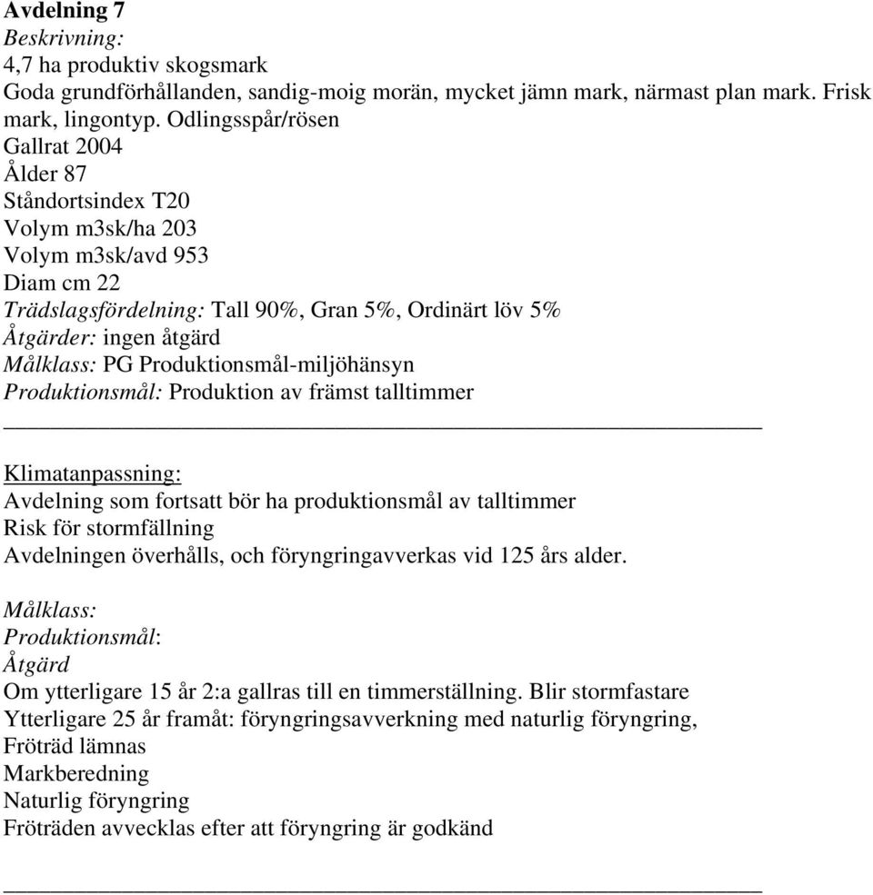 talltimmer Avdelning som fortsatt bör ha produktionsmål av talltimmer Risk för stormfällning Avdelningen överhålls, och föryngringavverkas vid 125 års alder.