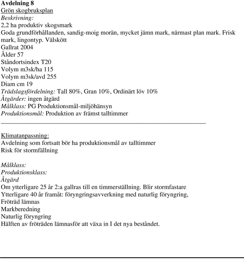 talltimmer Avdelning som fortsatt bör ha produktionsmål av talltimmer Risk för stormfällning Produktionsklass: Om ytterligare 25 år 2:a gallras till en timmerställning.